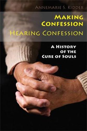 Cover image for Making Confession, Hearing Confession: A History of the Cure of Souls