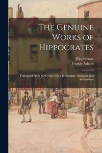 Cover image for The Genuine Works of Hippocrates; Translated From the Greek With a Preliminary Discourse and Annotations