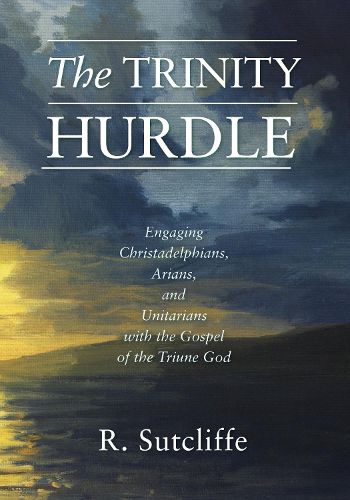 Cover image for The Trinity Hurdle: Engaging Christadelphians, Arians, and Unitarians with the Gospel of the Triune God