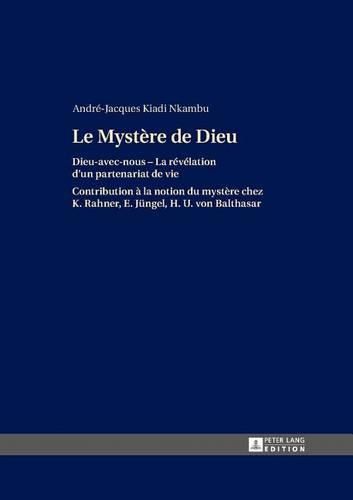 Cover image for Le Mystere de Dieu: Dieu-Avec-Nous - La Revelation d'Un Partenariat de Vie- Contribution A La Notion Du Mystere Chez K. Rahner, E. Juengel, H. U. Von Balthasar