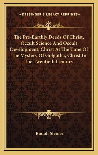 Cover image for The Pre-Earthly Deeds of Christ, Occult Science and Occult Development, Christ at the Time of the Mystery of Golgotha, Christ in the Twentieth Century