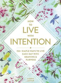 Cover image for How to Live with Intention: 150+ Simple Ways to Live Each Day with Meaning & Purpose