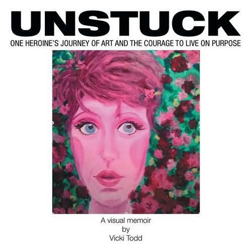 Cover image for Unstuck: One Heroine's Journey of Art and the Courage to Live on Purpose