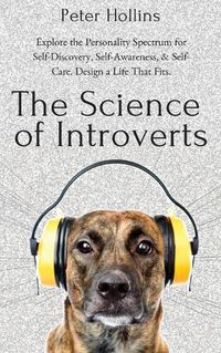Cover image for The Science of Introverts: Explore the Personality Spectrum for Self-Discovery, Self-Awareness, & Self-Care. Design a Life That Fits.