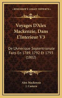 Cover image for Voyages D'Alex MacKenzie, Dans L'Interieur V3: de L'Amerique Septentrionale Faits En 1789, 1792 Et 1793 (1802)