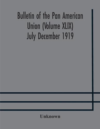 Cover image for Bulletin of the Pan American Union (Volume XLIX) July December 1919