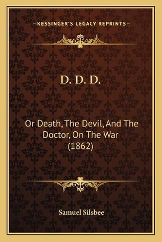 Cover image for D. D. D.: Or Death, the Devil, and the Doctor, on the War (1862)