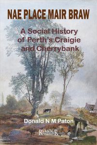 Cover image for Nae Place Mair Braw: A Social History of Perth's Craigie and Cherrybank