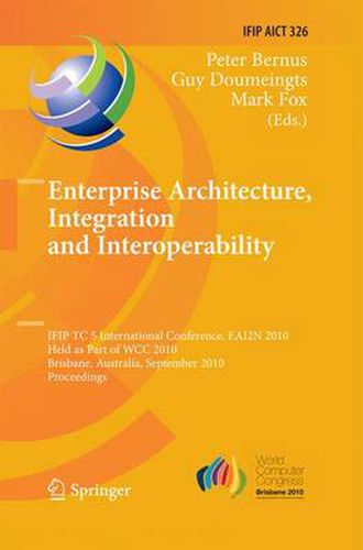 Cover image for Enterprise Architecture, Integration and Interoperability: IFIP TC 5 International Conference, EAI2N 2010, Held as Part of WCC 2010, Brisbane, Australia, September 20-23, 2010, Proceedings