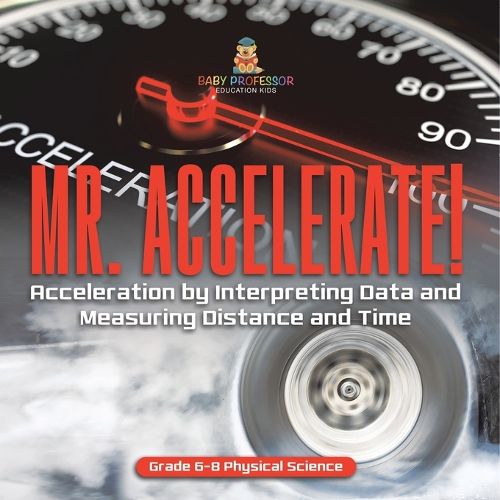 Mr. Accelerate! Acceleration by Interpreting Data and Measuring Distance and Time Grade 6-8 Physical Science