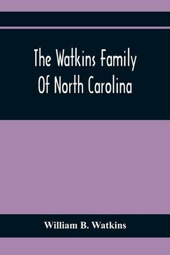 Cover image for The Watkins Family Of North Carolina, Particularly Enumerating Those Descendants Of Levin Watkins Of Duplin County, N.C., Who Emigrated To Alabama And Mississippi Early In The Nineteenth Century