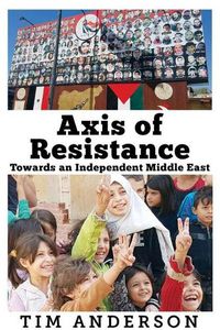 Cover image for Axis of Resistance: Towards an Independent Middle East