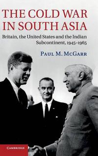 Cover image for The Cold War in South Asia: Britain, the United States and the Indian Subcontinent, 1945-1965