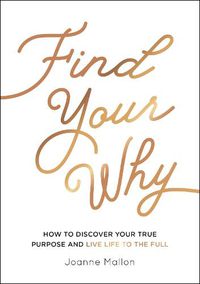 Cover image for Find Your Why: How to Discover Your True Purpose and Live Life to the Full