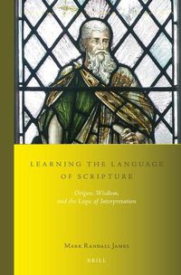 Cover image for Learning the Language of Scripture: Origen, Wisdom, and the Logic of Interpretation