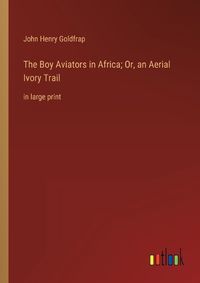 Cover image for The Boy Aviators in Africa; Or, an Aerial Ivory Trail