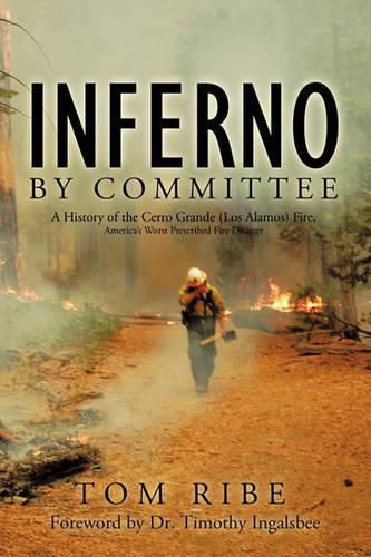 Cover image for Inferno by Committee: A History of the Cerro Grande (Los Alamos) Fire, America's Worst Prescribed Fire Disaster