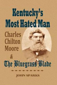 Cover image for Kentucky's Most Hated Man: Charles Chilton Moore and the Bluegrass Blade