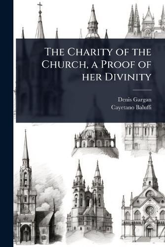Cover image for The Charity of the Church, a Proof of her Divinity