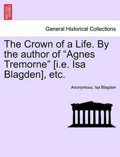 Cover image for The Crown of a Life. by the Author of  Agnes Tremorne  [I.E. ISA Blagden], Etc.