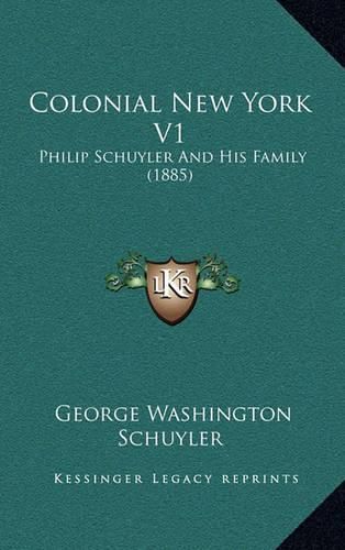 Cover image for Colonial New York V1: Philip Schuyler and His Family (1885)