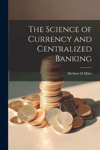 Cover image for The Science of Currency and Centralized Banking