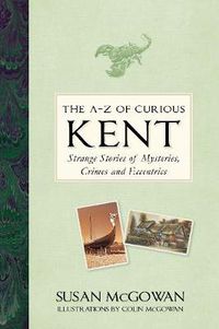 Cover image for The A-Z of Curious Kent: Strange Stories of Mysteries, Crimes and Eccentrics