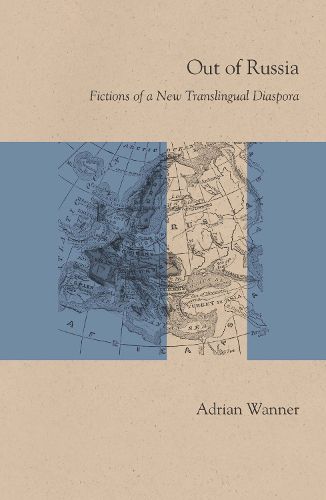 Out of Russia: Fictions of a New Translingual Diaspora