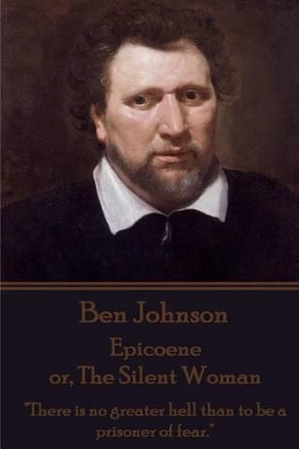 Ben Johnson - Epicoene or, The Silent Woman: There is no greater hell than to be a prisoner of fear.