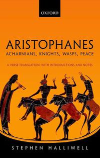 Cover image for Aristophanes: Acharnians, Knights, Wasps, Peace: A Verse Translation, with Introductions and Notes