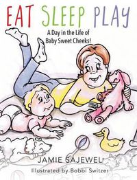 Cover image for Eat Sleep Play: A Day in the Life of Baby Sweet Cheeks!