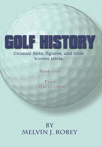 Cover image for Golf History: Unusual Facts, Figures, and Little Known Trivia, Book One, from 1400 to 1960