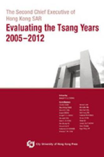 The Second Chief Executive of Hong Kong SAR: Evaluating the Tsang Years 2005-2012