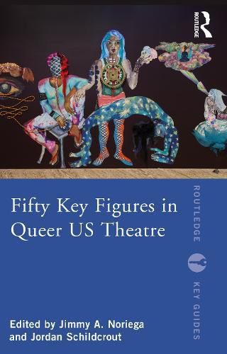 Cover image for Fifty Key Figures in Queer US Theatre