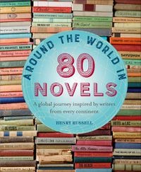 Cover image for Around the World in 80 Novels: A Global Journey Inspired by Writers from Every Continent