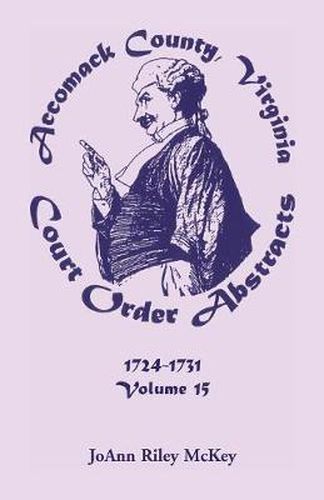 Cover image for Accomack County, Virginia Court Order Abstracts, Volume 15: 1724-1731