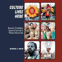 Cover image for Culture Lives Here: Boston's Trinidadian Inspire Carnival in Photos Volume One