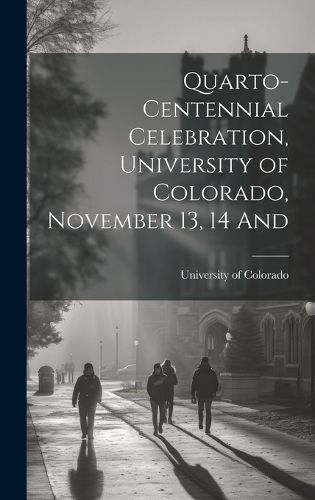 Cover image for Quarto-Centennial Celebration, University of Colorado, November 13, 14 And