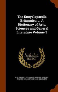 Cover image for The Encyclopaedia Britannica; ... a Dictionary of Arts, Sciences and General Literature Volume 3