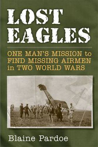 Lost Eagles: One Man's Mission to Find Missing Airman in Two World Wars