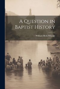 Cover image for A Question in Baptist History