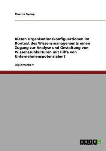 Cover image for Bieten Organisationskonfigurationen im Kontext des Wissensmanagements einen Zugang zur Analyse und Gestaltung von Wissenssubkulturen mit Hilfe von Unternehmenspotenzialen?