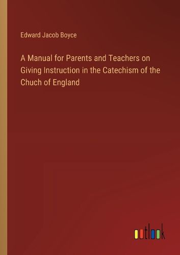 A Manual for Parents and Teachers on Giving Instruction in the Catechism of the Chuch of England