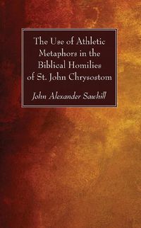 Cover image for The Use of Athletic Metaphors in the Biblical Homilies of St. John Chrysostom