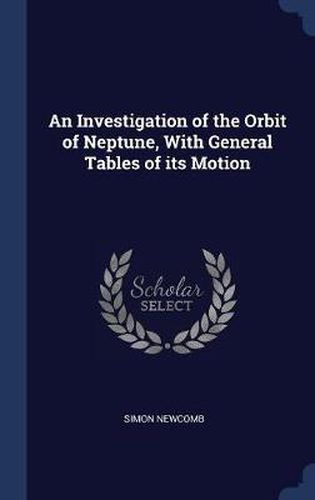 Cover image for An Investigation of the Orbit of Neptune, with General Tables of Its Motion