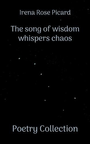 The song of wisdom whispers chaos: Poetry Collection