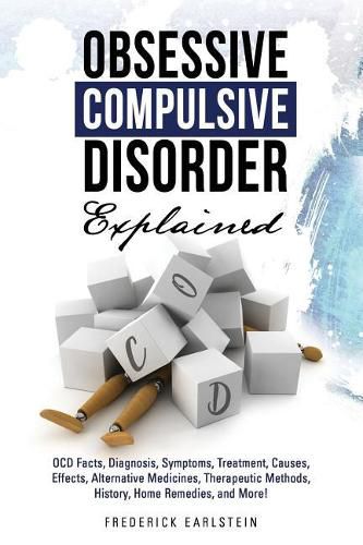 Cover image for Obsessive Compulsive Disorder Explained: Ocd Facts, Diagnosis, Symptoms, Treatment, Causes, Effects, Alternative Medicines, Therapeutic Methods, History, Home Remedies, and More!