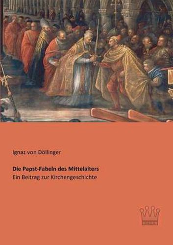 Cover image for Die Papst-Fabeln des Mittelalters: Ein Beitrag zur Kirchengeschichte