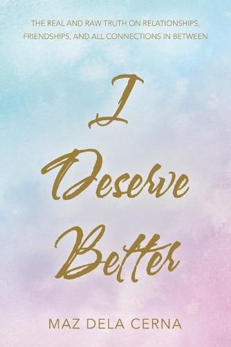 Cover image for I Deserve Better: The Real and Raw Truth on Relationships, Friendships, and All Connections in Between