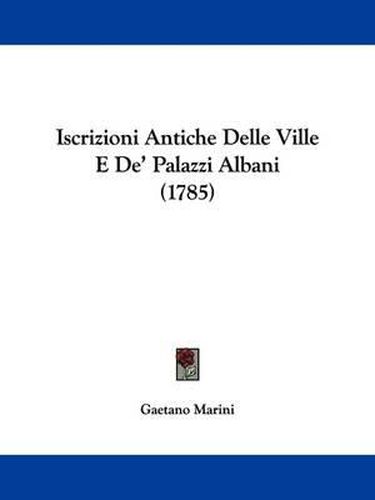 Cover image for Iscrizioni Antiche Delle Ville E De' Palazzi Albani (1785)